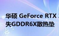 华硕 GeForce RTX 3080 Ti TUF OC显卡丢失GDDR6X散热垫