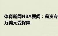 体育新闻NBA要闻：薪资专家卡鲁索新合同第四年只有300万美元受保障