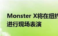 Monster X将在纽约纽约时代广场的工作室进行现场表演