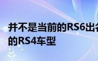 并不是当前的RS6出名奥迪还生产了一款流行的RS4车型