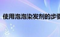 使用泡泡染发剂的步骤 泡泡染发剂怎么使用