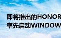 即将推出的HONOR MAGICBOOK V 14将率先启动WINDOWS 11