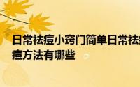 日常祛痘小窍门简单日常祛痘方法 12种有效祛痘小妙招 祛痘方法有哪些