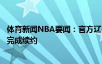 体育新闻NBA要闻：官方辽宁和李晓旭卢梓杰周俊成刘雁宇完成续约