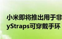 小米即将推出用于非接触式支付的NFCMiPayStraps可穿戴手环