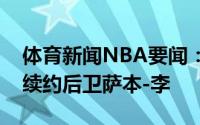 体育新闻NBA要闻：签约三年官方活塞正式续约后卫萨本-李