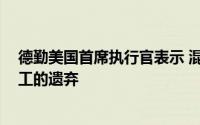 德勤美国首席执行官表示 混合模式应该两全其美 以满足员工的遗弃