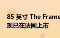 85 英寸 The Frame 和 65 英寸 The Serif 现已在法国上市