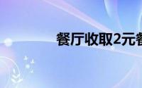 餐厅收取2元餐具费被罚9千