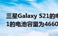 三星Galaxy S21的电池容量为3880mAhS21的电池容量为4660mAh