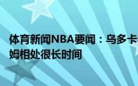 体育新闻NBA要闻：乌多卡会多让斯马特组织在东京与塔图姆相处很长时间