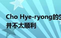 Cho Hye-ryong的生活不断挑战充满了热情并不太顺利