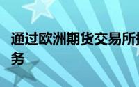 通过欧洲期货交易所提供美国客户掉期清算服务