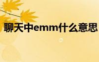 聊天中emm什么意思 聊天中emm什么意思