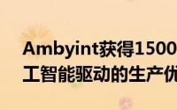 Ambyint获得1500万美元融资 用于扩展人工智能驱动的生产优化