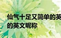 仙气十足又简单的英文昵称 有哪些比较仙气的英文昵称