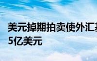 美元掉期拍卖使外汇基金增加47亿美元至4185亿美元