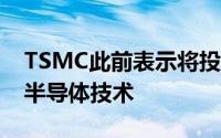 TSMC此前表示将投资约1000亿美元的先进半导体技术