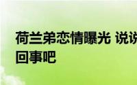 荷兰弟恋情曝光 说说荷兰弟恋情曝光是怎么回事吧