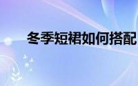 冬季短裙如何搭配 冬季短裙如何搭配