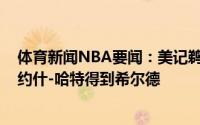 体育新闻NBA要闻：美记鹈鹕&国王曾讨论先签后换约什-哈特得到希尔德