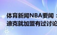 体育新闻NBA要闻：美记篮网与自由球员雷迪克就加盟有过讨论