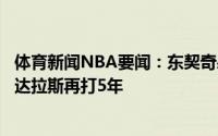 体育新闻NBA要闻：东契奇感谢球队给我的报价这能让我在达拉斯再打5年