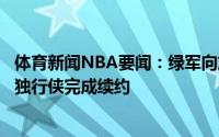 体育新闻NBA要闻：绿军向施罗德提供中产报价；东契奇和独行侠完成续约