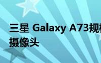 三星 Galaxy A73规格将包括108兆像素后置摄像头