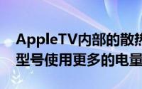 AppleTV内部的散热器很大该设备比以前的型号使用更多的电量