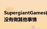 SupergiantGames在向您讲述故事方面几乎没有做其他事情