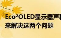 Eco²OLED显示器声称通过去除传统的偏光层来解决这两个问题