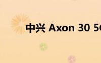 中兴 Axon 30 5G手机性能好不好