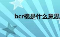 bcr棉是什么意思 bci棉是什么意思