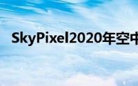 SkyPixel2020年空中讲故事比赛的获胜者