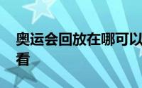 奥运会回放在哪可以看 奥运会回放在哪可以看