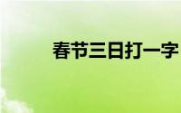 春节三日打一字 春节三日打一字