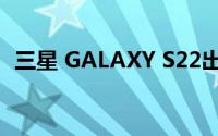 三星 GALAXY S22出现在GEEKBENCH上