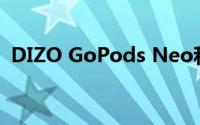 DIZO GoPods Neo和GoPods规格和功能