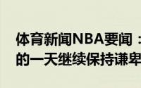 体育新闻NBA要闻：东契奇谈续约梦想成真的一天继续保持谦卑