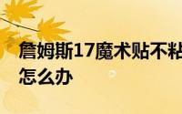 詹姆斯17魔术贴不粘了怎么办 魔术贴不粘了怎么办