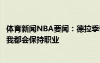 体育新闻NBA要闻：德拉季奇为此前言论道歉不管在哪打球我都会保持职业