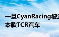 一旦CyanRacing被迫在房车领域推出更多基本款TCR汽车