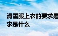 滑雪服上衣的要求是紧绷吗 滑雪服上衣的要求是什么