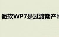 微软WP7是过渡期产物WP8才是真正的主力