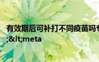 有效期后可补打不同疫苗吗专家是怎么回复的</title><meta