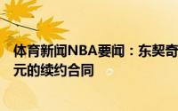 体育新闻NBA要闻：东契奇与独行侠达成一份5年2.07亿美元的续约合同