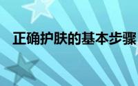 正确护肤的基本步骤 正确护肤的基本步骤