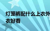 灯笼裤配什么上衣外套好看 灯笼裤配什么上衣好看