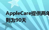 AppleCare提供两年的电话支持而普通购买则为90天